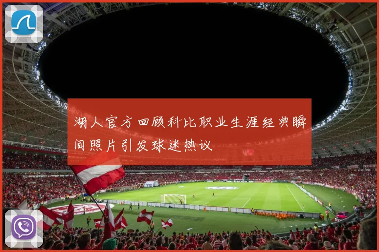 湖人官方回顾科比职业生涯经典瞬间照片引发球迷热议